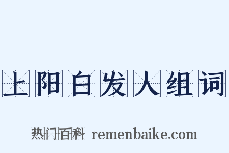 上阳白发人组词是什么意思的图片